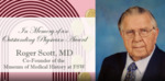 A Tribute to Dr. Roger D Scott, Fort Myers Pioneer Physican, Surgeon, Historian and Curator Emeritus to the Museum of Medical History by Museum of Medical History